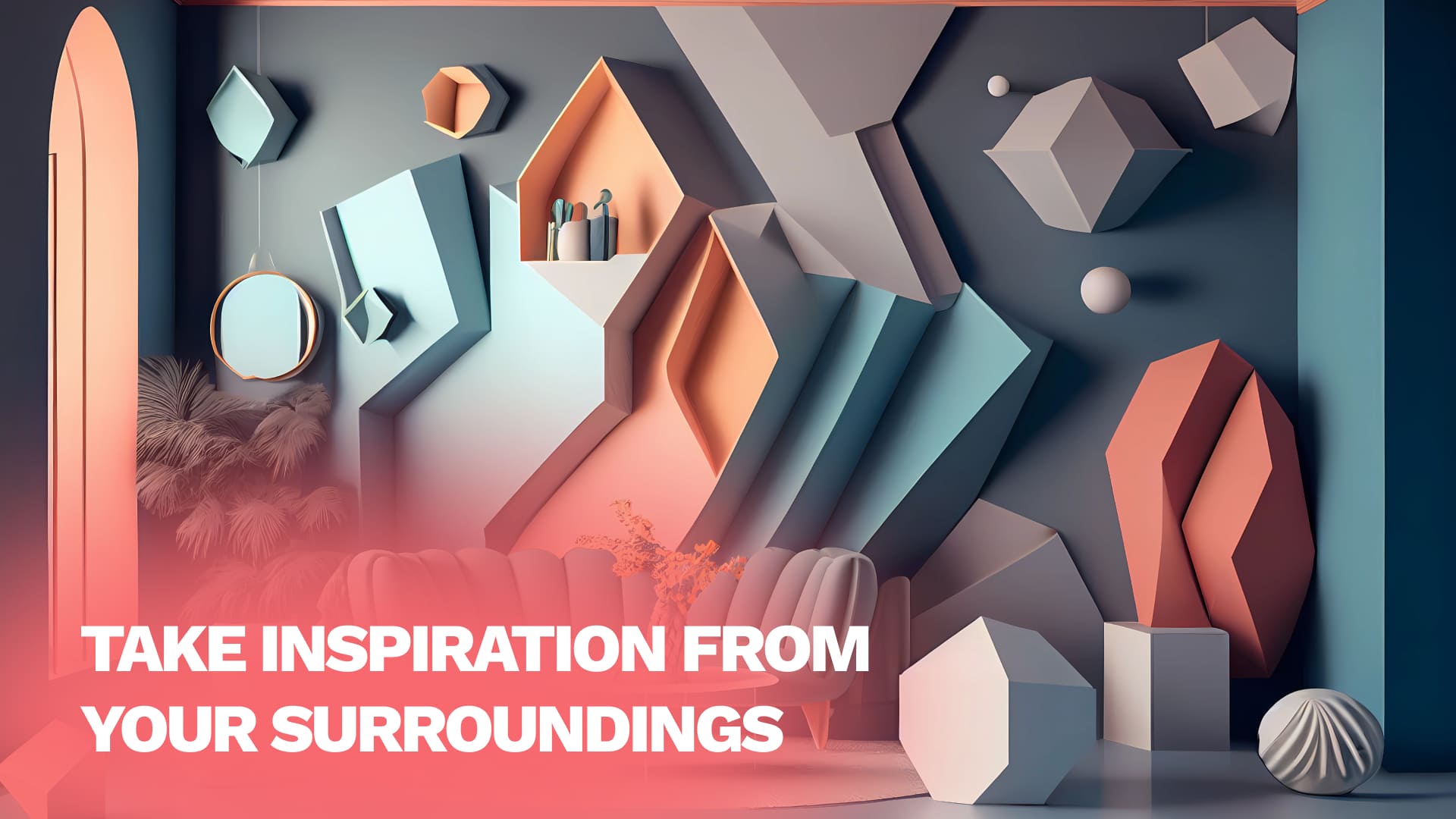 Take inspiration from your surroundings