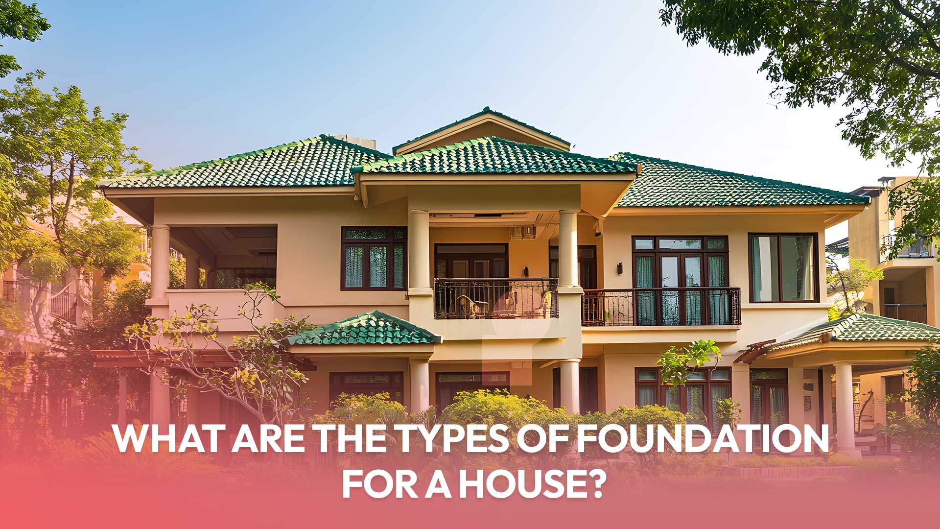 What are the Types of Foundation for a House?