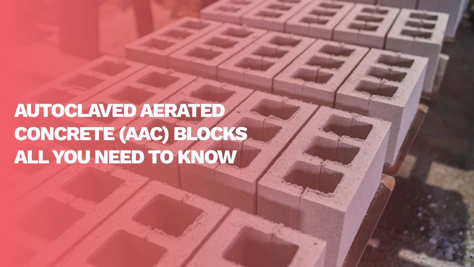 All You Need To Know About Autoclaved Aerated Concrete (AAC) Blocks