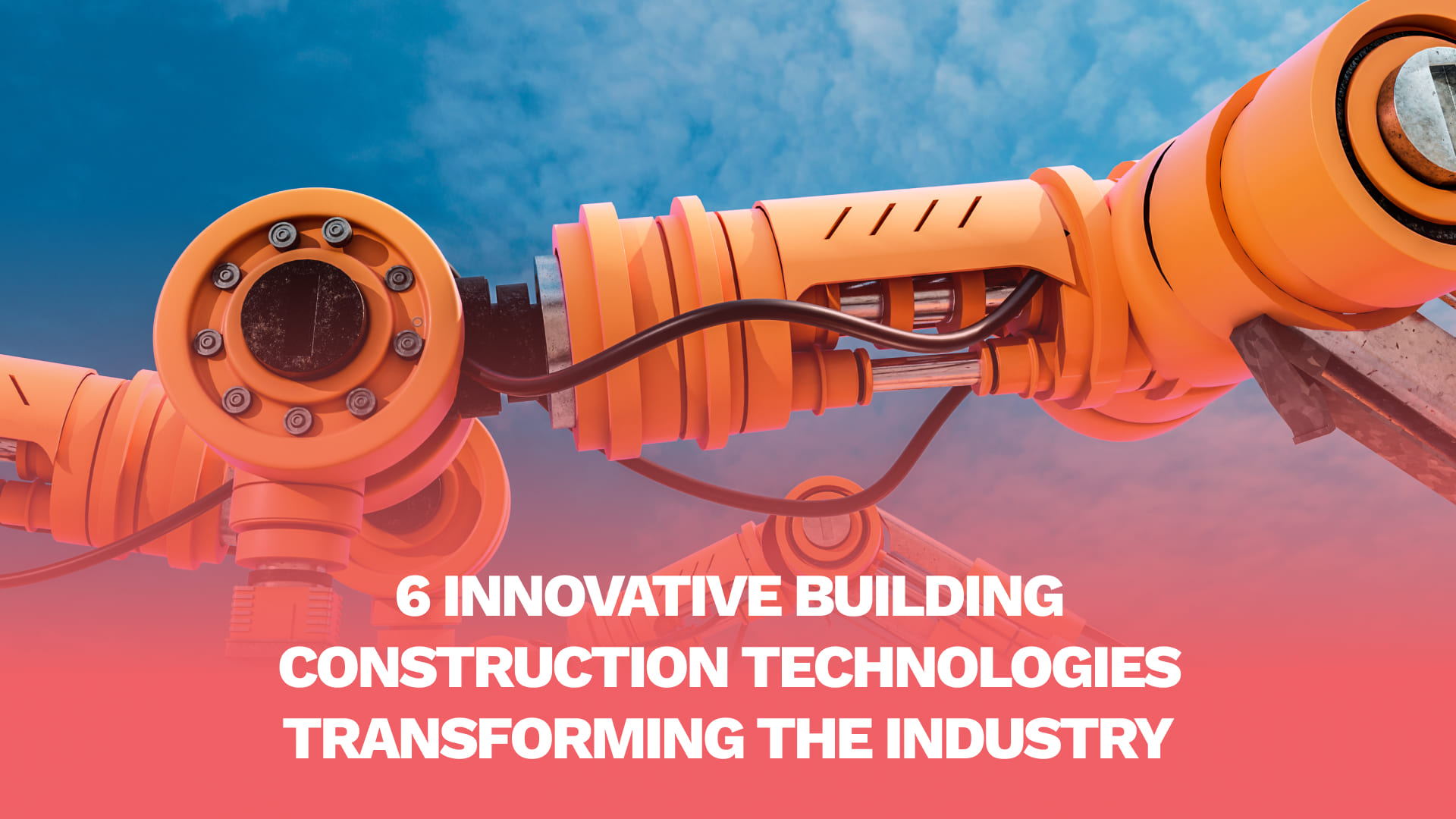 6 Most Innovative Building Construction Technologies Transforming the Industry