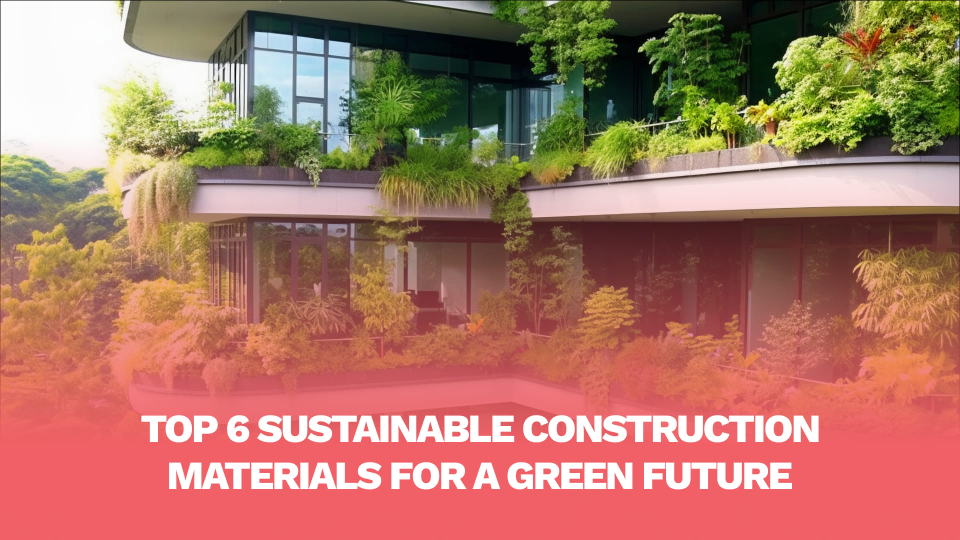 Top 6 Sustainable Construction Materials for a Green Future