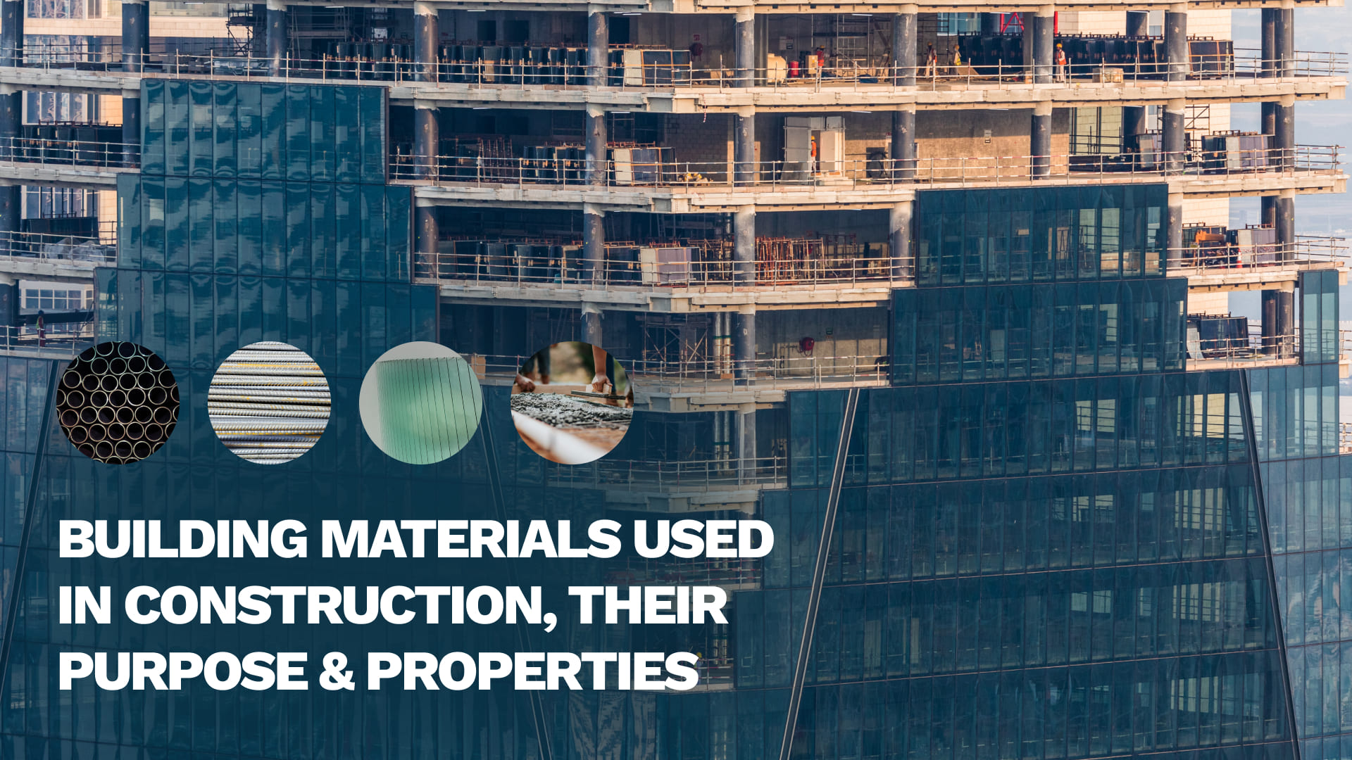 Building Materials Used in Construction, Their Purpose & Properties