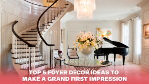 Read more about the article Top 5 Foyer Decor Ideas to Make a Grand First Impression