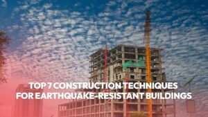 Read more about the article Top 7 Construction Techniques for Earthquake-Resistant Buildings