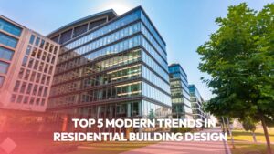 Read more about the article Top 5 Modern Trends in Residential Building Design